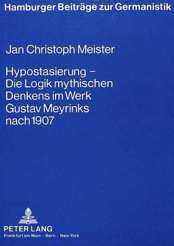 Cover image for Hypostasierung - Die Logik Mythischen Denkens Im Werk Gustav Meyrinks Nach 1907: Eine Studie Zur Erkenntnistheoretischen Problematik Eines Phantastischen Oeuvres