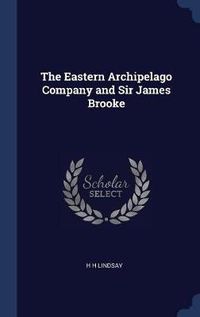 Cover image for The Eastern Archipelago Company and Sir James Brooke