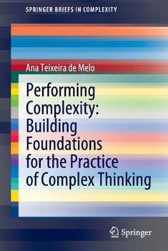 Cover image for Performing Complexity: Building Foundations for the Practice of Complex Thinking