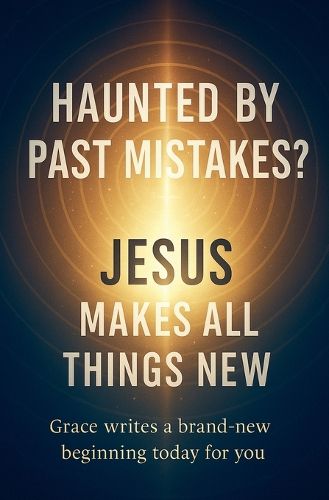 Cover image for Haunted by Past Mistakes? Jesus Makes All Things New