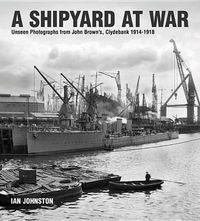 Cover image for A Shipyard at War: Unseen Photographs from John Brown's Clydebank, 1914-1918