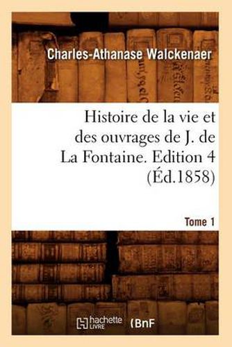 Histoire de la Vie Et Des Ouvrages de J. de la Fontaine. Tome 1, Edition 4 (Ed.1858)