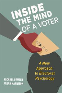 Cover image for Inside the Mind of a Voter: A New Approach to Electoral Psychology