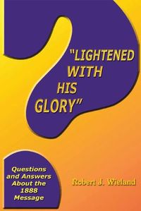 Cover image for Lightened With His Glory: Questions and Answers about the 1888 Message