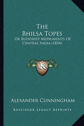 The Bhilsa Topes: Or Buddhist Monuments of Central India (1854)