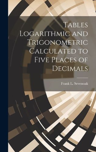 Cover image for Tables Logarithmic and Trigonometric Calculated to Five Places of Decimals