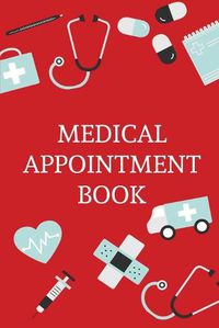 Cover image for Medical Appointment Book: Health Care Planner, Notebook To Track Doctor Appointments, Medical Issues, Health Management Log Book, Information, Treatment Journal