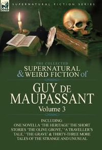 Cover image for The Collected Supernatural and Weird Fiction of Guy de Maupassant: Volume 3-Including One Novella 'The Heritage' and Thirty-Six Short Stories of the S