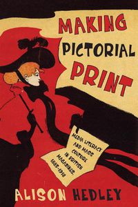 Cover image for Making Pictorial Print: Media Literacy and Mass Culture in British Magazines, 1885-1918