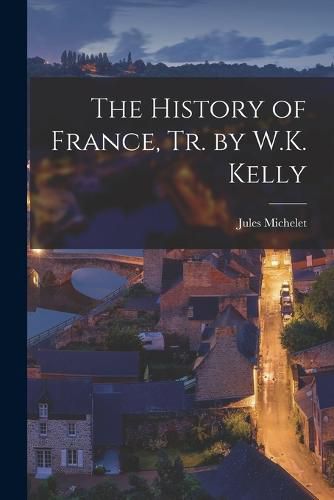 The History of France, Tr. by W.K. Kelly