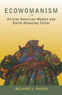 Cover image for Ecowomanism: African American Women and Earth-Honoring Faiths