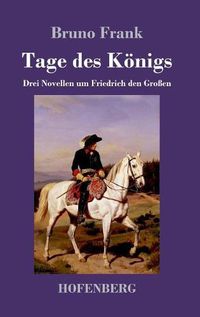 Cover image for Tage des Koenigs: Drei Novellen um Friedrich den Grossen