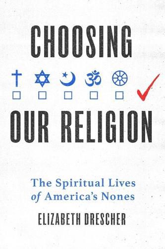 Cover image for Choosing Our Religion: The Spiritual Lives of America's Nones