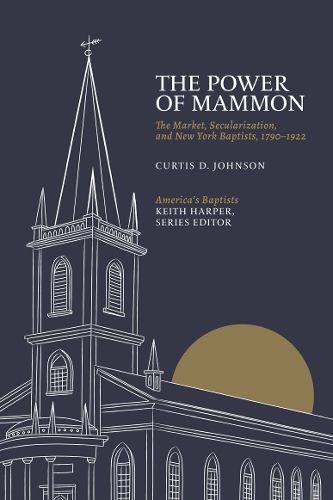 Cover image for The Power of Mammon: The Market, Secularization, and New York Baptists, 1790-1922