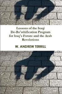 Cover image for Lessons of the Iraqi De-Ba'athification Program for Iraq's Future and the Arab Revolutions