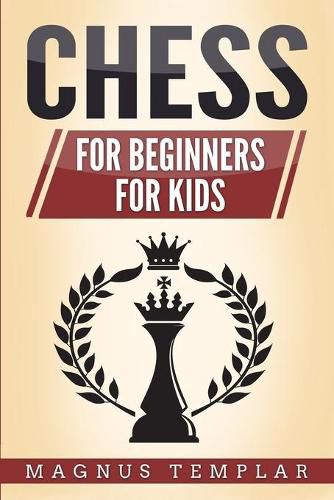 Cover image for Chess: 2 Manuscripts - CHESS FOR BEGINNERS: Winning Strategies and Tactics for Beginners & CHESS FOR KIDS: How to Become a Junior Chess Master