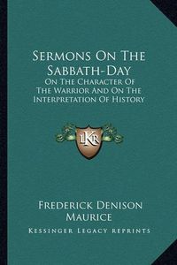 Cover image for Sermons on the Sabbath-Day: On the Character of the Warrior and on the Interpretation of History