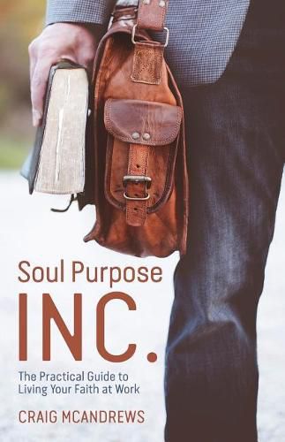 Cover image for Soul Purpose Inc.: The Practical Guide to Living Your Faith at Work