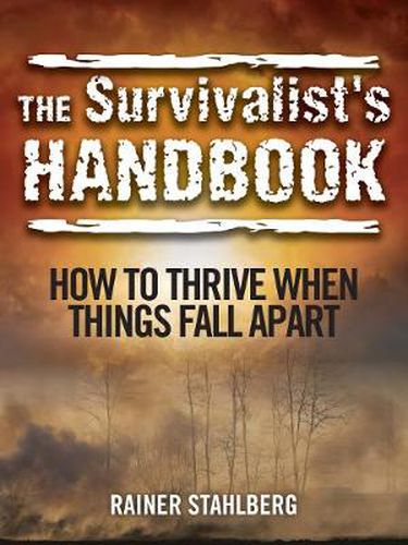 Cover image for The Survivalist's Handbook: How to Thrive When Things Fall Apart