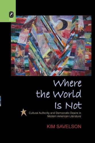 Cover image for Where the World Is Not: Cultural Authority and Democratic Desire in Modern American Literature