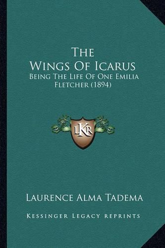 Cover image for The Wings of Icarus: Being the Life of One Emilia Fletcher (1894)