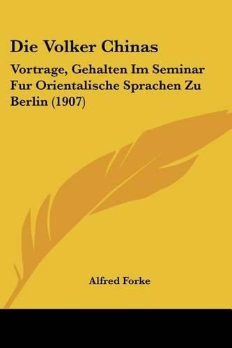 Cover image for Die Volker Chinas: Vortrage, Gehalten Im Seminar Fur Orientalische Sprachen Zu Berlin (1907)