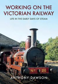 Cover image for Working on the Victorian Railway: Life in the Early Days of Steam