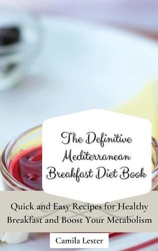 Cover image for The Definitive Mediterranean Breakfast Diet Book: Quick and Easy Recipes for Healthy Breakfast and Boost Your Metabolism