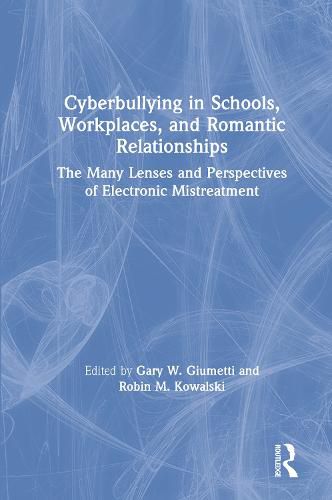 Cover image for Cyberbullying in Schools, Workplaces, and Romantic Relationships: The Many Lenses and Perspectives of Electronic Mistreatment