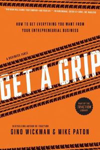 Cover image for Get A Grip: An Entrepreneurial Fable . . . Your Journey to Get Real, Get Simple, and Get Results