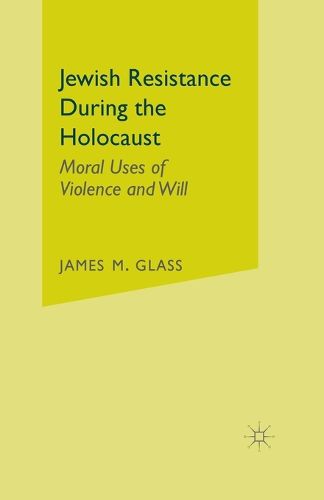 Cover image for Jewish Resistance During the Holocaust: Moral Uses of Violence and Will