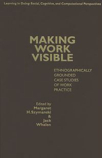 Cover image for Making Work Visible: Ethnographically Grounded Case Studies of Work Practice