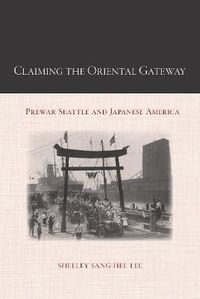 Cover image for Claiming the Oriental Gateway: Prewar Seattle and Japanese America