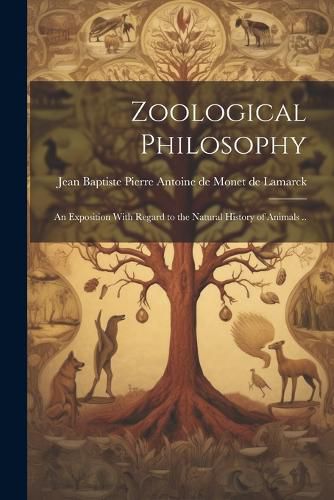 Cover image for Zoological Philosophy; an Exposition With Regard to the Natural History of Animals ..