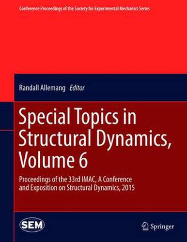 Cover image for Special Topics in Structural Dynamics, Volume 6: Proceedings of the 33rd IMAC, A Conference and Exposition on Structural Dynamics, 2015