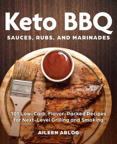 Cover image for Keto Bbq Sauces, Rubs, And Marinades: 101 Low-Carb, Flavor-Packed Recipes for Next-Level Grilling and Smoking