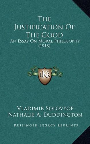 Cover image for The Justification of the Good: An Essay on Moral Philosophy (1918)