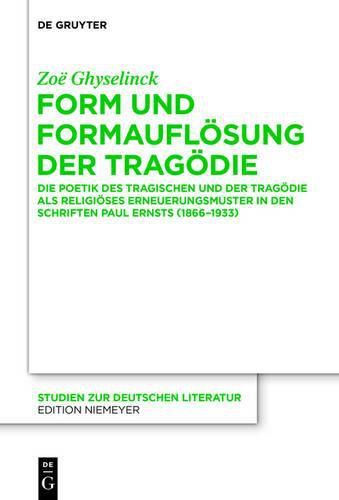 Form Und Formauflosung Der Tragodie: Die Poetik Des Tragischen Und Der Tragodie ALS Religioses Erneuerungsmuster in Den Schriften Paul Ernsts (1866-1933)