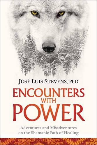 Encounters with Power: Adventures and Misadventures on the Shamanic Path of Healing