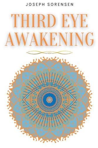 Cover image for Third Eye Awakening: A Guided Meditation manual to Expand Mind Power, Enhance Intuition, Psychic Abilities using Chakra Meditation & Self Healing
