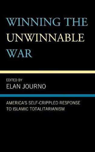 Winning the Unwinnable War: America's Self-Crippled Response to Islamic Totalitarianism