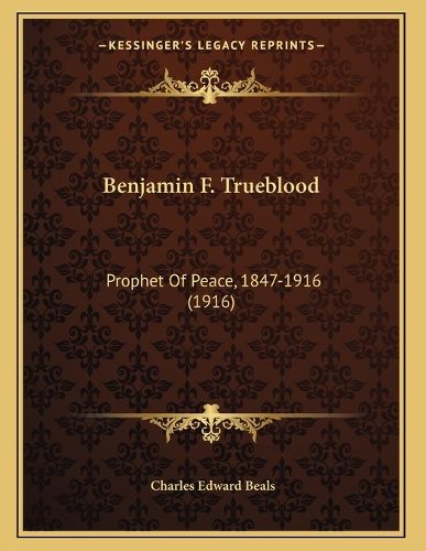 Cover image for Benjamin F. Trueblood: Prophet of Peace, 1847-1916 (1916)