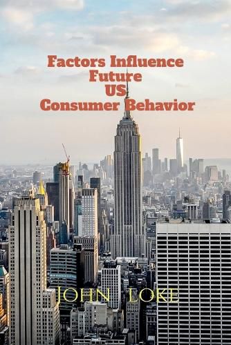 Factors Influence Future US Consumer Behavior