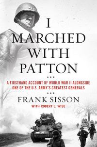 Cover image for I Marched with Patton: A Firsthand Account of World War II Alongside One of the U.S. Army's Greatest Generals