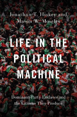 Cover image for Life in the Political Machine: Dominant-Party Enclaves and the Citizens They Produce