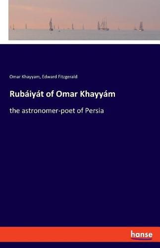 Rubaiyat of Omar Khayyam: the astronomer-poet of Persia