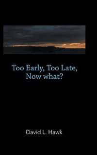 Cover image for Too Early, Too Late, Now What?