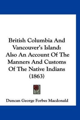 British Columbia and Vancouver's Island: Also an Account of the Manners and Customs of the Native Indians (1863)