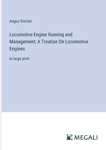 Cover image for Locomotive Engine Running and Management; A Treatise On Locomotive Engines