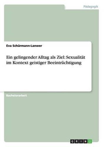 Cover image for Ein gelingender Alltag als Ziel: Sexualitat im Kontext geistiger Beeintrachtigung